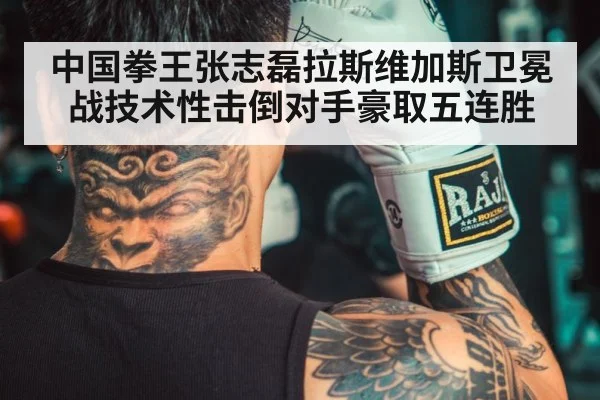 中国拳王张志磊拉斯维加斯卫冕战技术性击倒对手豪取五连胜